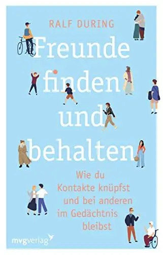 Produktbild: Freunde finden und behalten: Wie du Kontakte knüpfst und anderen im Gedächtnis bleibst. Konkrete Tipps, um Freundschaften zu schließen, Beziehungen zu pflegen, Einsamkeit zu überwinden