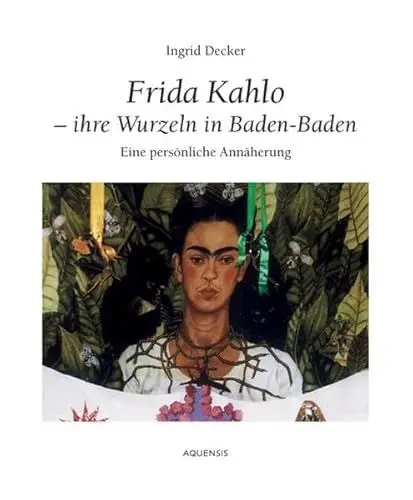 Produktbild: Frida Kahlo - ihre Wurzeln in Baden-Baden: Eine persönliche Annäherung