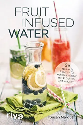 Produktbild: Fruit Infused Water: 98 gesunde Rezepte für leckeres Wasser mit Früchten und Kräutern