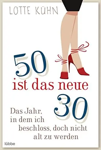 Produktbild: Fünfzig ist das neue Dreißig: Das Jahr, als ich beschloss, doch nicht alt zu werden