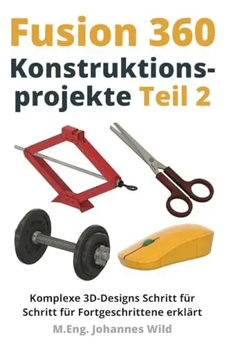 Produktbild: Fusion 360 | Konstruktionsprojekte - Teil 2: Komplexe 3D-Designs Schritt für Schritt für Fortgeschrittene erklärt (Fusion 360 | CAD, CAM & FEM von einem Ingenieur lernen, Band 3)