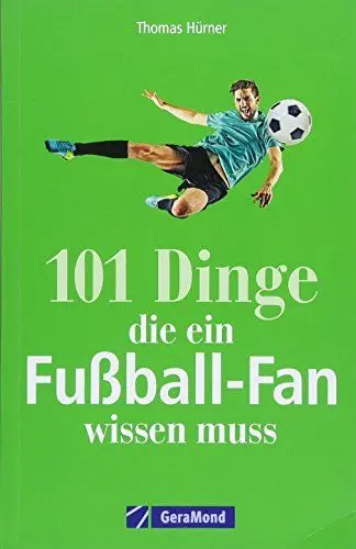 Produktbild: Fußball: 101 Dinge, die ein Fußball-Fan wissen muss. Legendäre Tore und Spielerlegenden. Alles von der Bundesliga bis zur Weltmeisterschaft. Nützliches und unnützes Wissen für Fußballfans.