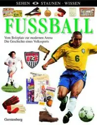 Produktbild: Fussball: Vom Bolzplatz zur modernen Arena. Die Geschichte eines Volkssports