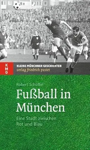 Produktbild: Fußball in München: Eine Stadt zwischen Rot und Blau (Kleine Münchner Geschichten)