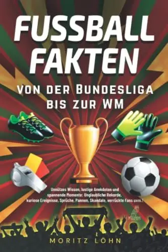 Produktbild: Fußballfakten - Von der Bundesliga bis zur WM: Unnützes Wissen, lustige Anekdoten und spannende Momente: Unglaubliche Rekorde, kuriose Ereignisse, Sprüche, Pannen, Skandale, verrückte Fans uvm.!