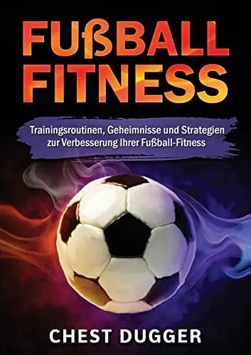 Produktbild: Fußball-Fitness: Trainingsroutinen, Geheimnisse und Strategien zur Verbesserung Ihrer Fußball-Fitness (German Edition)