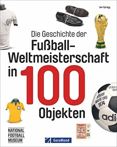 Produktbild: Fußball-Weltmeisterschaft: FIFA-WM-Historie in 100 Objekten. Fußbälle, Pokale, Schuhe, Trikots und vieles mehr. WM-Trophäen und ihre Geschichten.