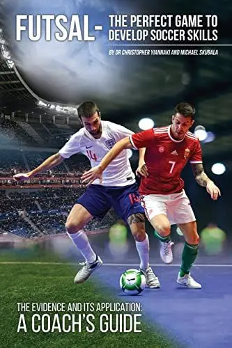 Produktbild: Futsal - The Perfect Game to Develop Soccer Skills: The Evidence and its Application - A Coach's Guide