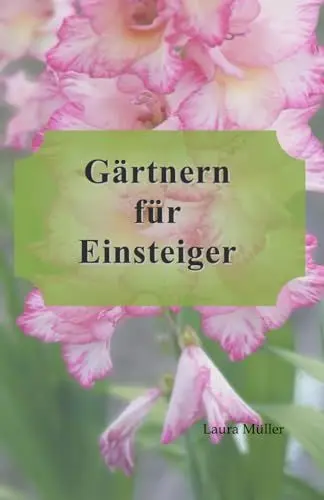 Produktbild: Gärtnern für Einsteiger: Ein Gartenratgeber für absolute Neulinge