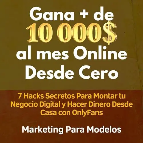 Produktbild: Gana + de 10 000 $ al mes Online Desde Cero: 7 Hacks Secretos Para Montar tu Negocio Digital y Hacer Dinero Desde Casa con OnlyFans