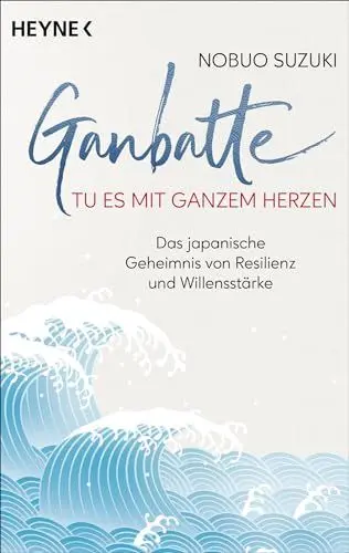 Produktbild: Ganbatte – Tu es mit ganzem Herzen: Das japanische Geheimnis von Resilienz und Willensstärke