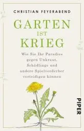 Produktbild: Garten ist Krieg: Wie Sie Ihr Paradies gegen Unkraut, Schädlinge und andere Spielverderber verteidigen können