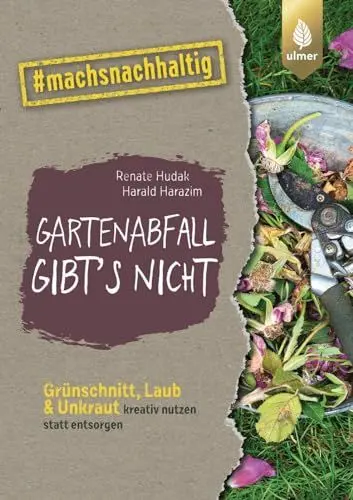 Produktbild: Gartenabfall gibt’s nicht: Grünschnitt, Laub & Unkraut kreativ nutzen statt entsorgen. #machsnachhaltig (#machsnachhaltig: Für alle, die jetzt mit dem Weltretten anfangen.)
