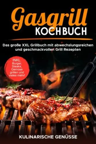 Produktbild: Gasgrill Kochbuch: Das große XXL Grillbuch mit abwechslungsreichen und geschmackvollen Grill Rezepten inkl. Burger, Steaks, Gemüse grillen und vieles mehr! - Grillbibel für Männer, Anfänger & Profis