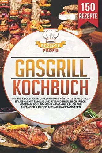 Produktbild: Gasgrill Kochbuch: Die 150 leckersten Grillrezepte für das beste Grillerlebnis mit Familie und Freunden! Fleisch, Fisch, vegetarisch und mehr – Das Grillbuch für Anfänger & Profis mit Nährwertangaben