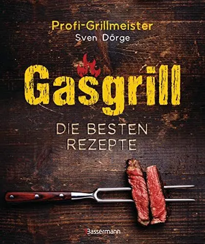 Produktbild: Gasgrill - Die besten Rezepte für Fleisch, Fisch, Gemüse, Desserts, Grillsaucen, Dips, Marinaden u.v.m. Bewusst grillen und genießen