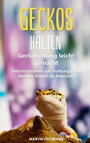 Produktbild: Geckos halten: Geckohaltung leicht gemacht - Grundlegende Informationen zur Haltung vom kleinen Reptil als Haustier