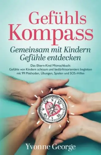 Produktbild: Gefühlskompass: Gemeinsam mit Kindern Gefühle entdecken - Das Eltern-Kind Mitmachbuch: Gefühle von Kindern achtsam und bedürfnisorientiert begleiten mit 99 Methoden, Übungen, Spielen und SOS-Hilfen