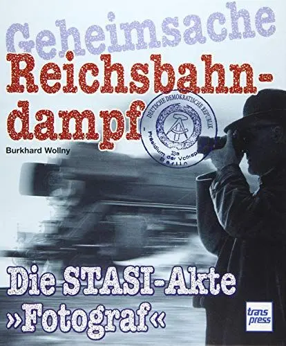 Produktbild: Geheimsache Reichsbahndampf: Die Stasi-Akte »Fotograf«