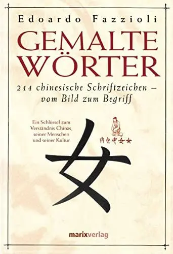 Produktbild: Gemalte Wörter: 214 Chinesische Schriftzeichen - Vom Bild zum Begriff. Ein Schlüssel zum Verständnis Chinas, seiner Menschen und seiner Kultur