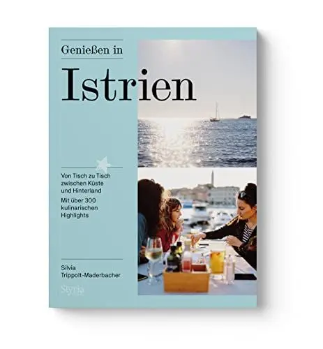 Produktbild: Genießen in Istrien: Von Tisch zu Tisch zwischen Küste und Hinterland. Mit über 300 kulinarischen Highlights in Kroatien und Slowenien – authentische Bewertungen und die besten Geheimtipps