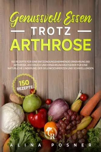 Produktbild: Genussvoll Essen trotz Arthrose: 150 Rezepte für eine entzündungshemmende Ernährung bei Arthrose. Kochbuch und Ernährungsratgeber für eine natürliche Linderung der Gelenkschmerzen und Schwellungen.
