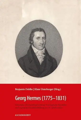 Produktbild: Georg Hermes (1775-1831): Rationale Glaubensbegründung, theologische Konflikte und regionale Identitätsbildung im 19. Jahrhundert