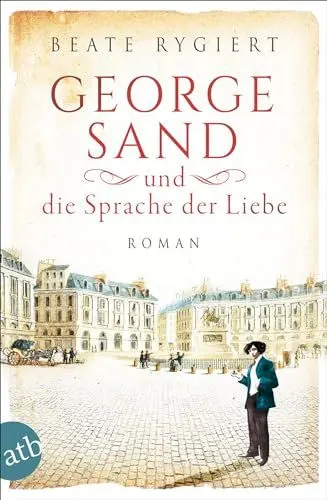Produktbild: George Sand und die Sprache der Liebe: Roman (Außergewöhnliche Frauen zwischen Aufbruch und Liebe, Band 1)