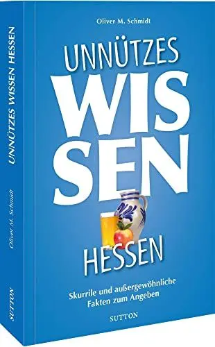 Produktbild: Geschenkbuch – Unnützes Wissen Hessen: Skurrile und außergewöhnliche Fakten zum Angeben. Der reich illustrierte Begleiter für Besserwisser und alle, die es werden möchten. (Sutton Freizeit)