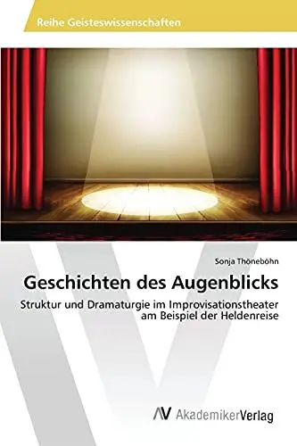 Produktbild: Geschichten des Augenblicks: Struktur und Dramaturgie im Improvisationstheater am Beispiel der Heldenreise