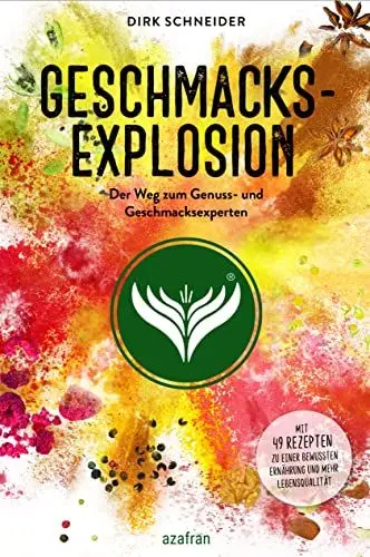 Produktbild: Geschmacksexplosion - Der Weg zum Genuss- und Geschmacksexperten: Mit 49 Rezepten zu einer bewussten Ernährung und mehr Lebensqualität