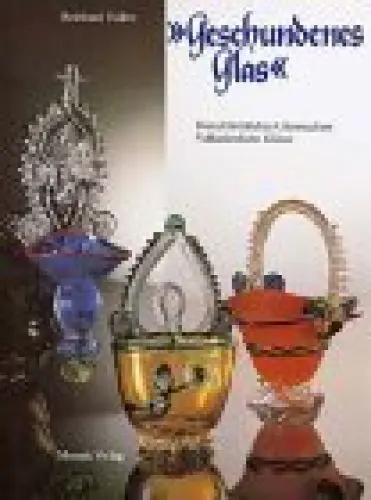 Produktbild: Geschundenes Glas: Brauchtümliches Glasmachen. Volkstümliche Gläser im Bayerischen Wald und anderen europäischen Glashüttenlandschaften