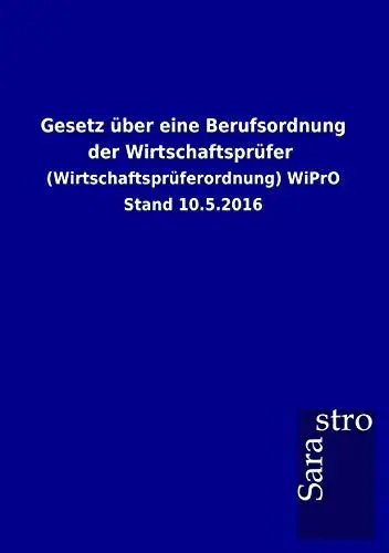 Produktbild: Gesetz über eine Berufsordnung der Wirtschaftsprüfer: (Wirtschaftsprüferordnung) WiPrO Stand 10.5.2016