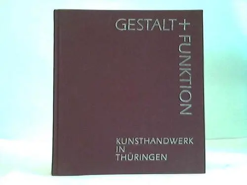 Produktbild: Gestalt und Funktion: Kunsthandwerk in Thüringen. Hrsg. v. d. Sparkassen-Kulturstiftung Hessen-Thüringen u. a.