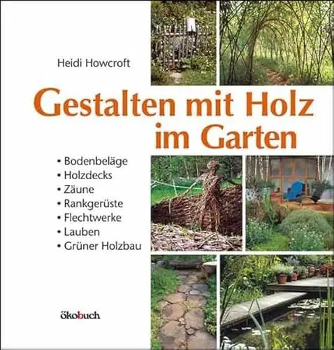Produktbild: Gestalten mit Holz im Garten: Bodenbeläge, Holzdecks, Zäune, Rankgerüste, Flechtwerke, kleine Hütten