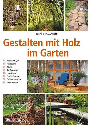 Produktbild: Gestalten mit Holz im Garten: Bodenbeläge, Holzdecks, Zäune, Rankgerüste, Holzkisten, Gartenbauten, Grüner Holzbau, Flechtwerke