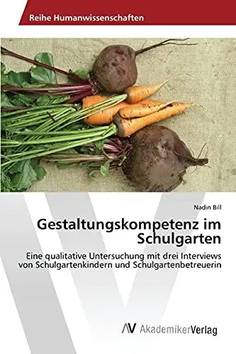 Produktbild: Gestaltungskompetenz im Schulgarten: Eine qualitative Untersuchung mit drei Interviews von Schulgartenkindern und Schulgartenbetreuerin