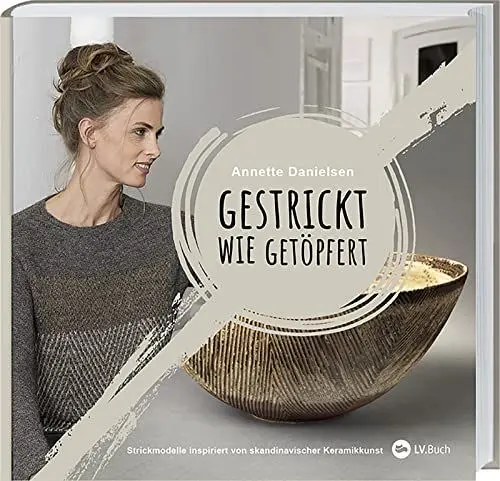 Produktbild: Gestrickt wie getöpfert: Strickmodelle inspiriert von dänischer Keramikkunst. Strickanleitungen für Pullover & Strickjacken im skandinavischen Design. Warme Farben & außergewöhnliche Strickmuster.