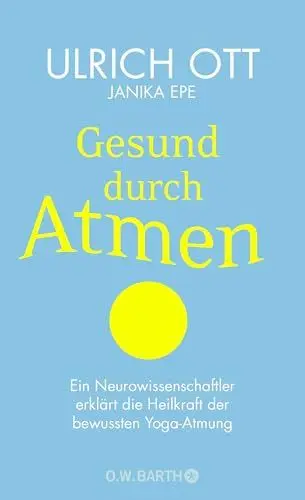 Produktbild: Gesund durch Atmen: Ein Neurowissenschaftler erklärt die Heilkraft der bewussten Yoga-Atmung | Mit 8-Wochen-Programm zur Stress-Prophylaxe