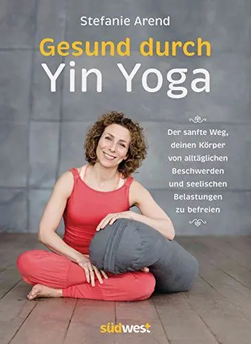 Produktbild: Gesund durch Yin Yoga: Der sanfte Weg, deinen Körper von alltäglichen Beschwerden und seelischen Belastungen zu befreien