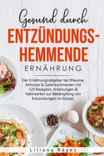 Produktbild: Gesund durch entzündungshemmende Ernährung: Der Ernährungsratgeber bei Rheuma, Arthrose & Gelenkschmerzen mit 120 Rezepten, Anleitungen & Nährwerten zur Bekämpfung von Entzündungen im Körper.