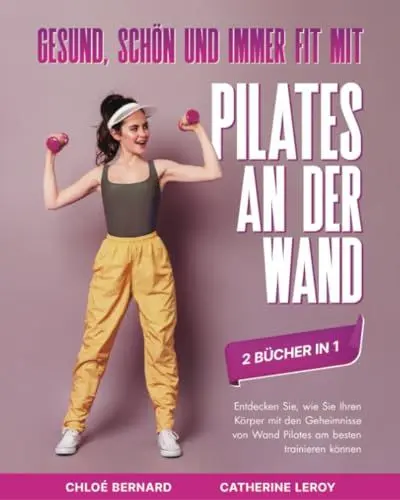 Produktbild: Gesund, schön und immer fit mit Pilates an der Wand (2 Bücher in 1): Entdecken Sie, wie Sie Ihren Körper mit den Geheimnisse von Wand Pilates am besten trainieren können