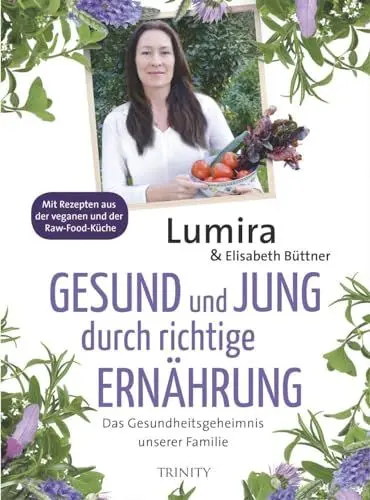 Produktbild: Gesund und jung durch richtige Ernährung: Das Gesundheitsgeheimnis unserer FamilieMit Rezepten aus der veganen und Raw-Food-Küche