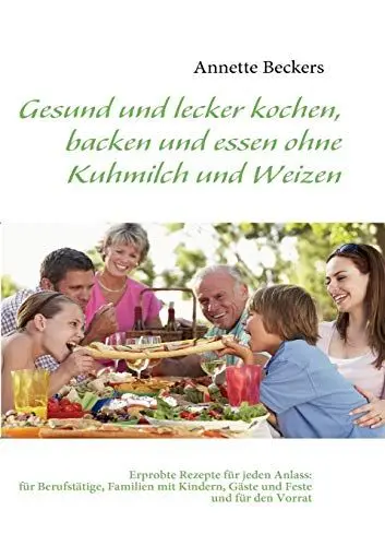 Produktbild: Gesund und lecker kochen, backen und essen ohne Kuhmilch und Weizen: Erprobte Rezepte für jeden Anlass: für Berufstätige, Familien mit Kindern, Gäste und Feste und für den Vorrat