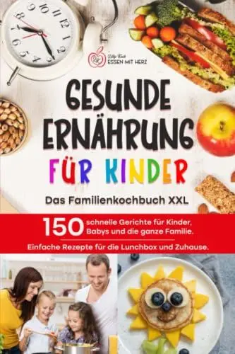Produktbild: GESUNDE ERNÄHRUNG FÜR KINDER: Das Familienkochbuch XXL: 150 schnelle Gerichte für Kinder, Babys und die ganze Familie. Einfache Rezepte für die Lunchbox und Zuhause.