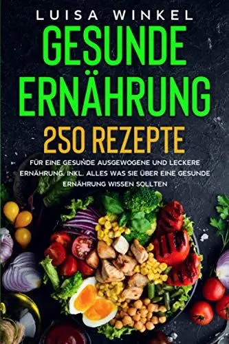 Produktbild: Gesunde Ernährung: 250 Rezepte für eine gesunde ausgewogene und leckere Ernährung. Inkl. alles was Sie über eine gesunde Ernährung wissen sollten.