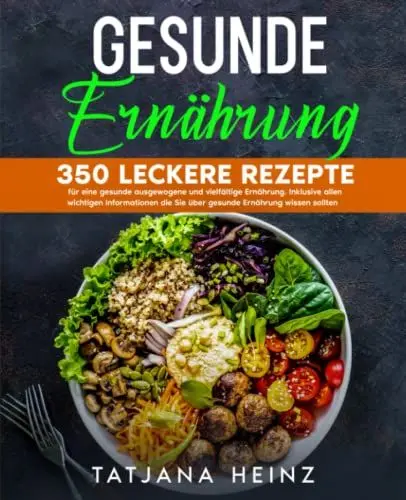 Produktbild: Gesunde Ernährung: 350 leckere Rezepte für eine gesunde ausgewogene und vielfältige Ernährung. Inklusive allen wichtigen Informationen die Sie über gesunde Ernährung wissen sollten.