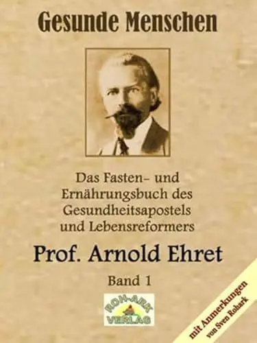 Produktbild: Gesunde Menschen: Das Fasten-und Ernährungsbuch: Das Fasten-und Ernährungsbuch des Gesundheitsapostels und Lebensreformers, Prof. Arnold Ehret