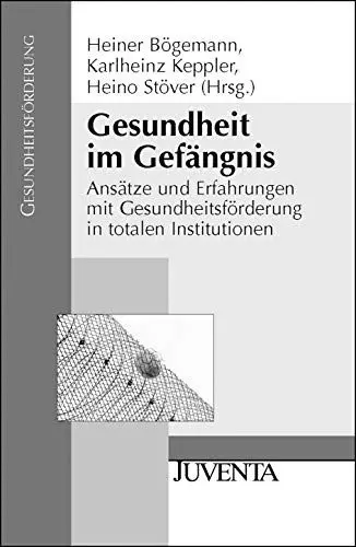 Produktbild: Gesundheit im Gefängnis: Ansätze und Erfahrungen mit Gesundheitsförderung in totalen Institutionen (Gesundheitsforschung)