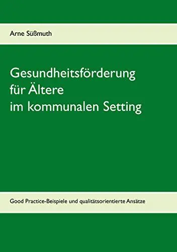 Produktbild: Gesundheitsförderung für Ältere im kommunalen Setting: Good Practice-Beispiele und qualitätsorientierte Ansätze